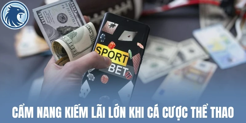 Cẩm nang kiếm lãi lớn khi cá cược thể thao