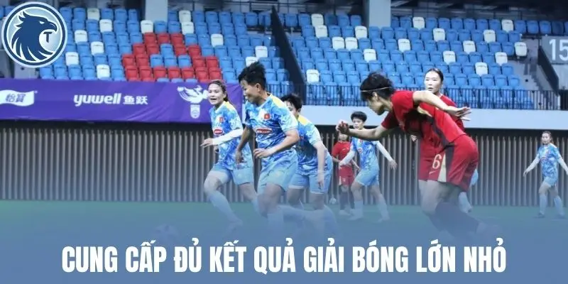 Cung cấp đủ kết quả giải bóng lớn nhỏ