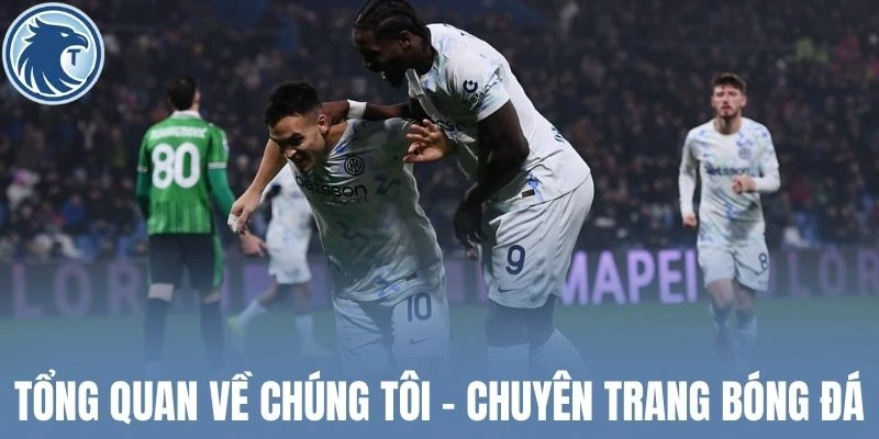 Tổng quan về chúng tôi - Chuyên trang bóng đá