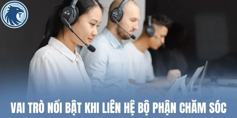 Vai trò nổi bật khi liên hệ bộ phận chăm sóc