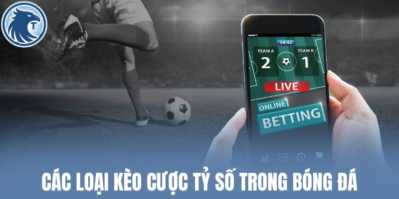 Các loại kèo cược tỷ số trong bóng đá