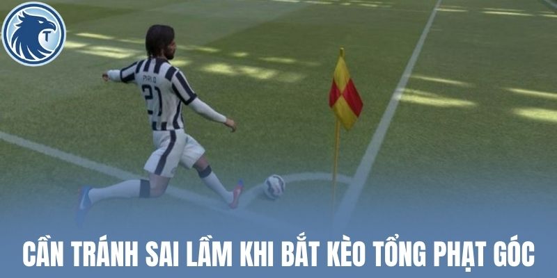Cần tránh sai lầm khi bắt kèo tổng phạt góc