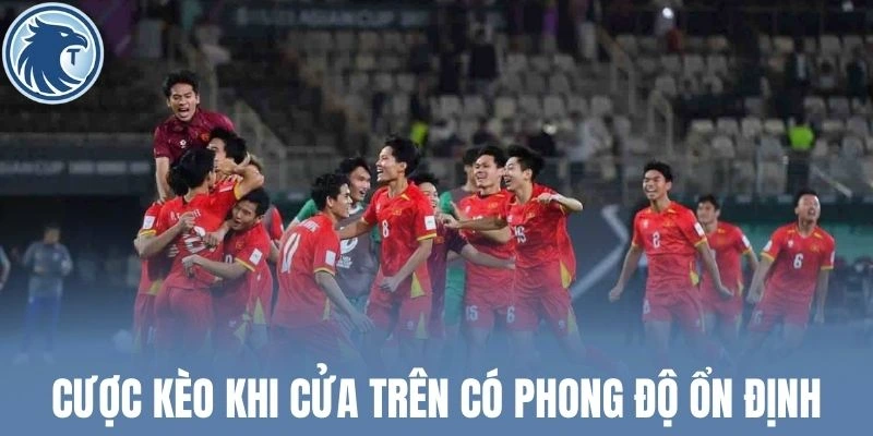 Cược kèo khi cửa trên có phong độ ổn định