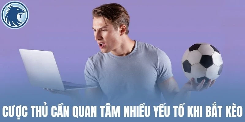Cược thủ cần quan tâm nhiều yếu tố khi bắt kèo