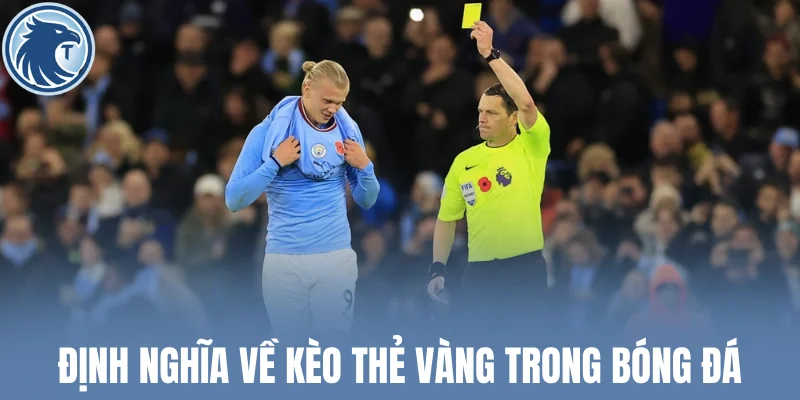 Định nghĩa chi tiết về kèo thẻ vàng trong bóng đá