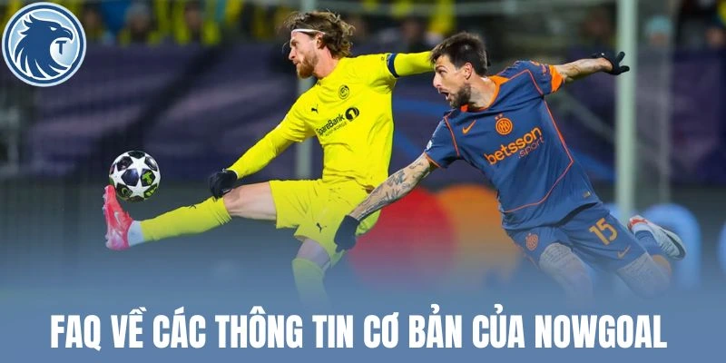 FAQ về các thông tin cơ bản của Nowgoal 