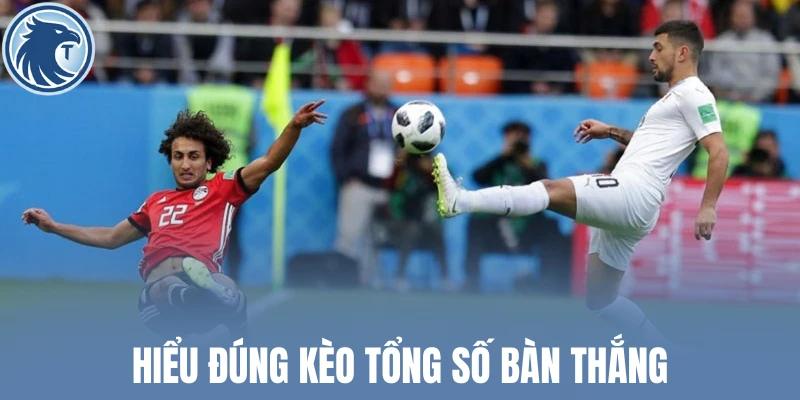 Hiểu đúng kèo tổng số bàn thắng