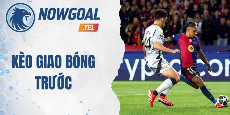 Kèo Giao Bóng Trước – Bí Quyết Chốt Cược Thơm Đầu Trận Đấu