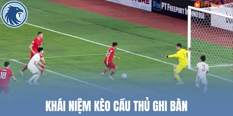 Khái niệm kèo cầu thủ ghi bàn