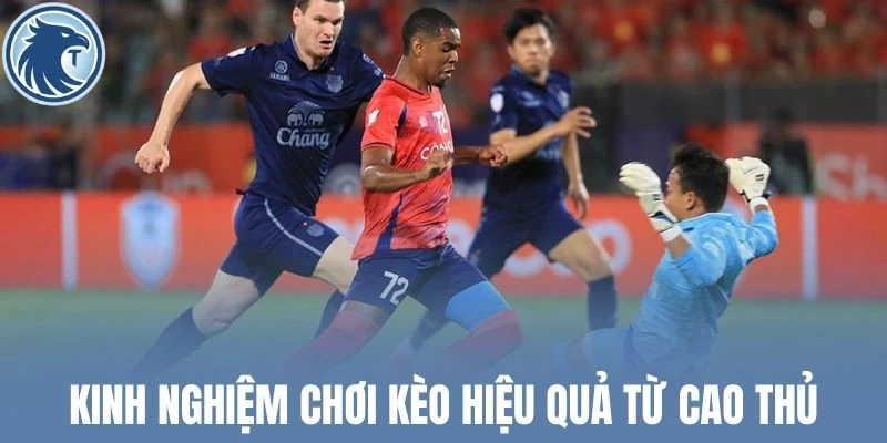 Kinh nghiệm chơi kèo hiệu quả từ cao thủ