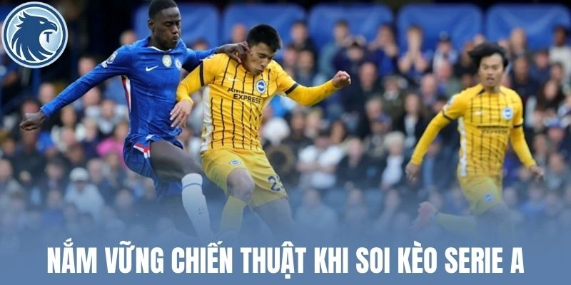 Nắm vững chiến thuật khi soi kèo Serie A