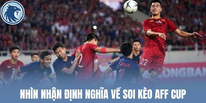 Nhìn nhận định nghĩa về soi kèo Aff Cup