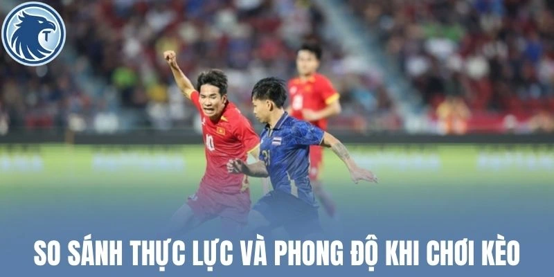 So sánh thực lực và phong độ khi chơi kèo