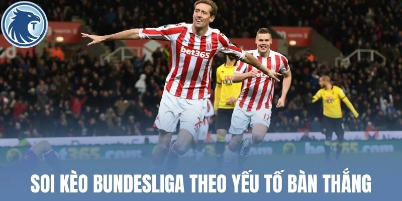 Soi kèo Bundesliga theo yếu tố bàn thắng