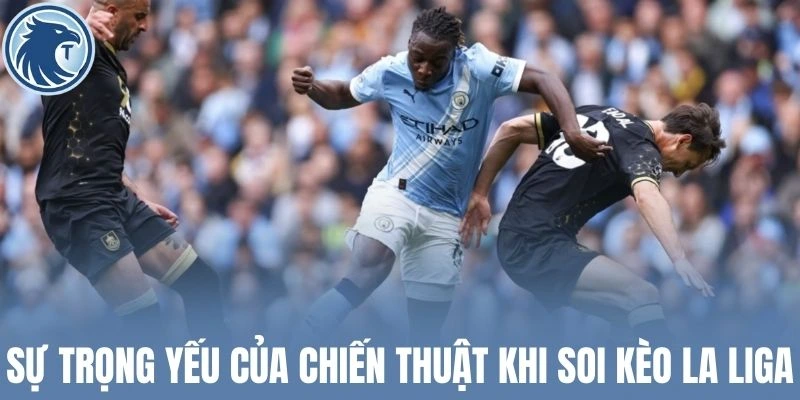 Sự trọng yếu của chiến thuật khi soi kèo La Liga