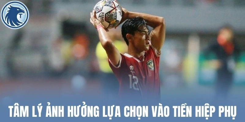 Tâm lý ảnh hưởng lựa chọn vào tiền hiệp phụ