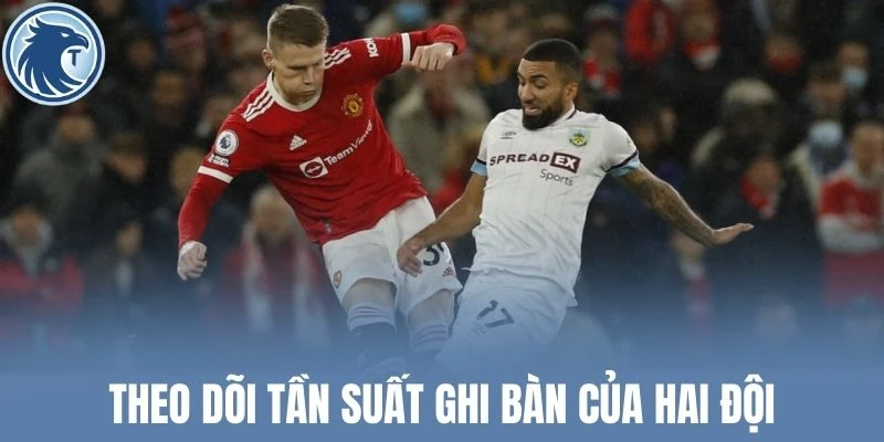 Theo dõi tần suất ghi bàn của hai đội