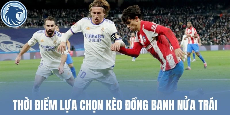 Thời điểm lựa chọn kèo đồng banh nửa trái
