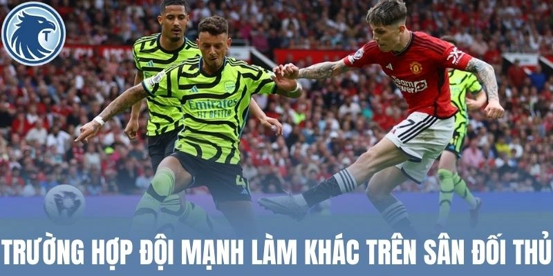 Trường hợp đội mạnh làm khác trên sân đối thủ