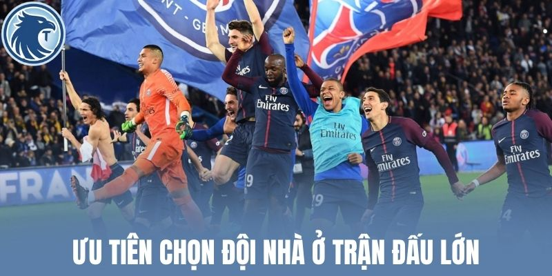 Ưu tiên chọn đội nhà ở trận đấu lớn