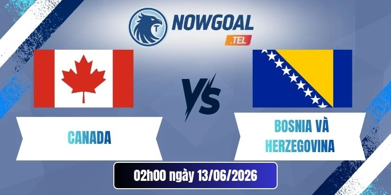 Tỷ Lệ Kèo Nhà Cái Canada Vs Bosnia Và Herzegovina – Bảng B World Cup 02h00 13/06/2026